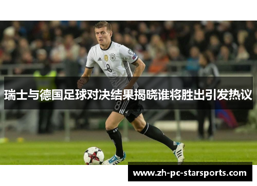 瑞士与德国足球对决结果揭晓谁将胜出引发热议